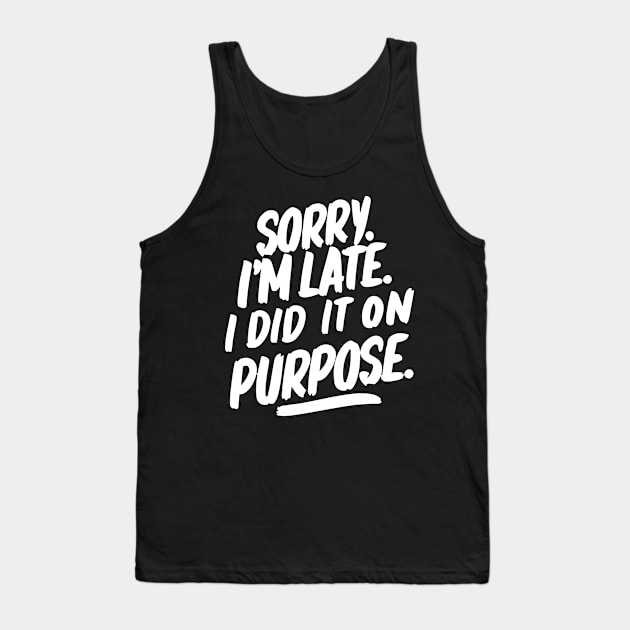 Sorry i'm late. I did it on purpose. sarcasm Tank Top by StepInSky